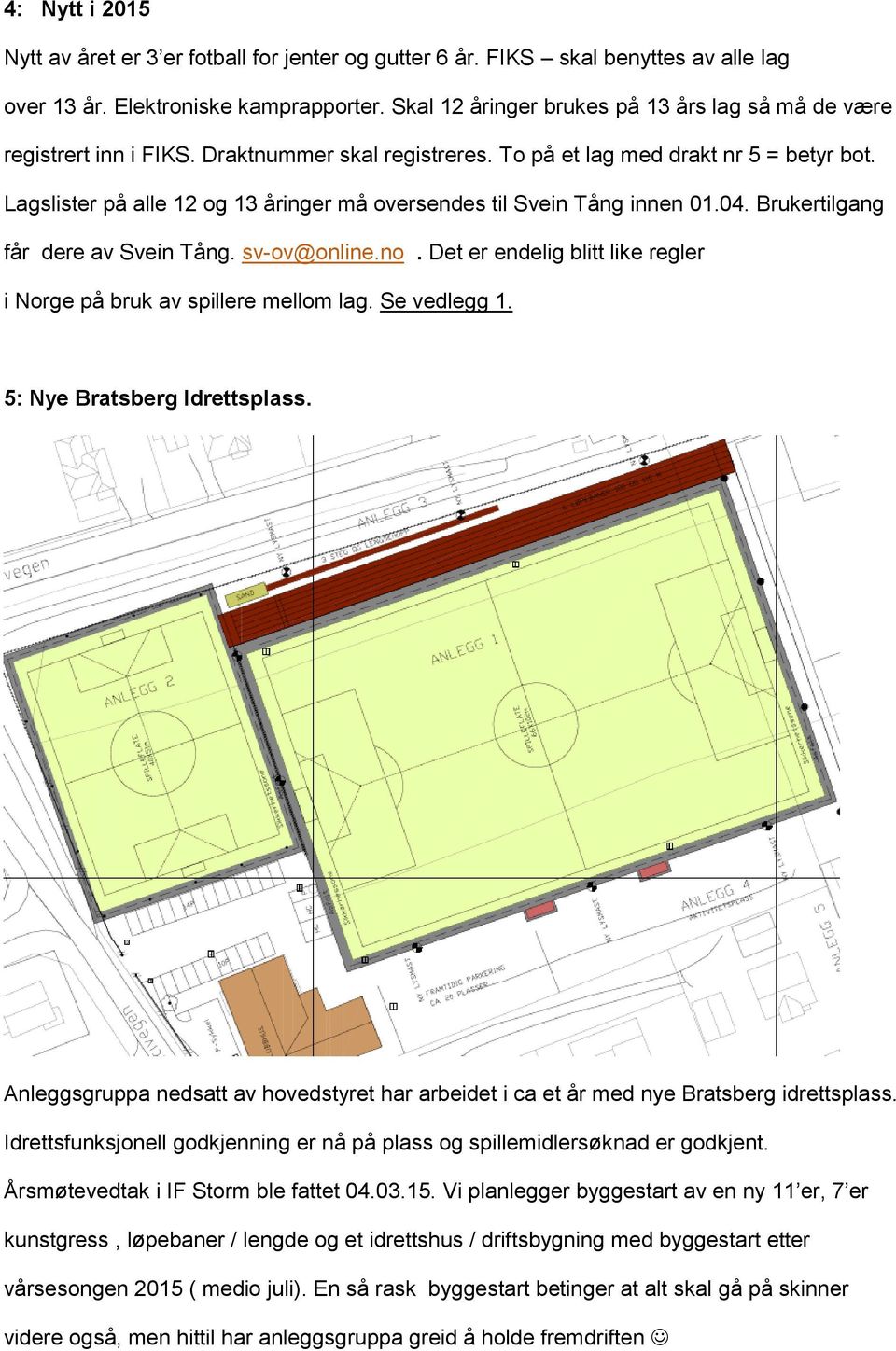 Lagslister på alle 12 og 13 åringer må oversendes til Svein Tång innen 01.04. Brukertilgang får dere av Svein Tång. sv-ov@online.no.