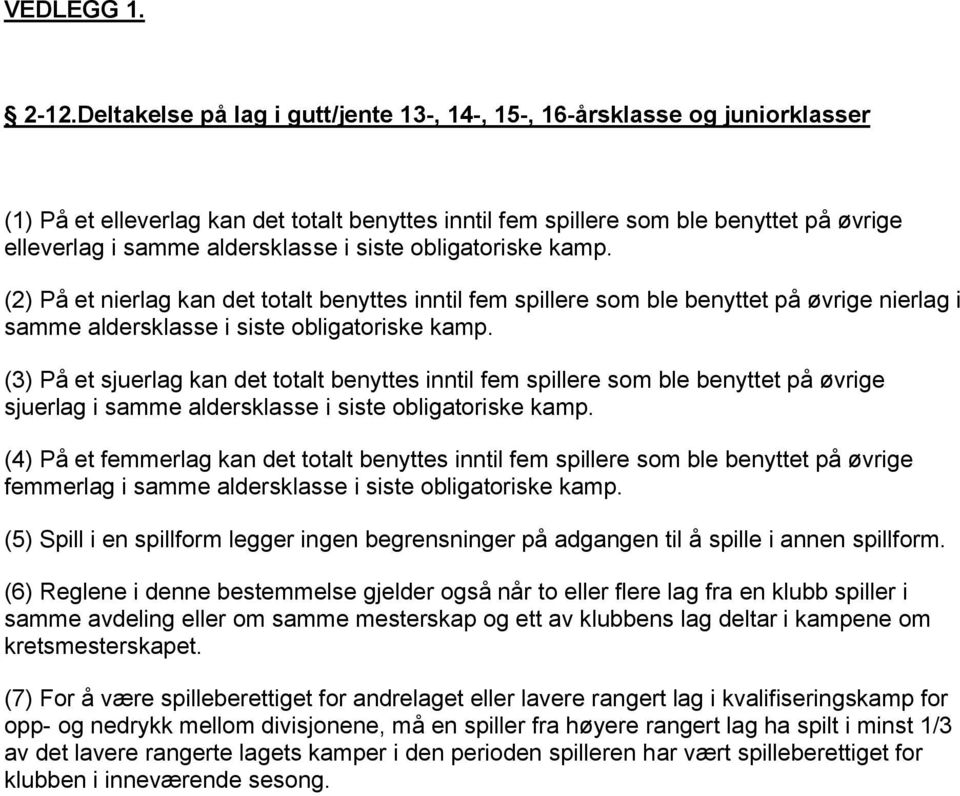 i siste obligatoriske kamp. (2) På et nierlag kan det totalt benyttes inntil fem spillere som ble benyttet på øvrige nierlag i samme aldersklasse i siste obligatoriske kamp.