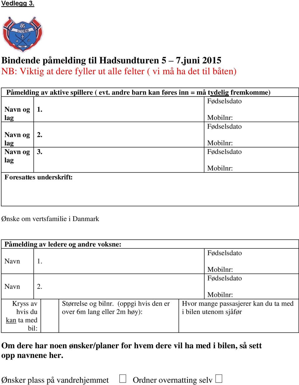 Fødselsdato Foresattes underskrift: Ønske om vertsfamilie i Danmark Påmelding av ledere og andre voksne: Navn 1. Navn 2. Kryss av hvis du kan ta med bil: Størrelse og bilnr.