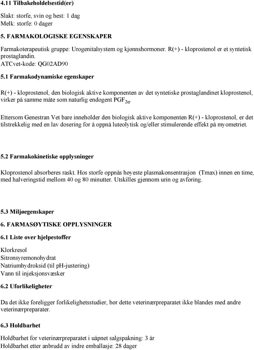 1 Farmakodynamiske egenskaper R(+) - kloprostenol, den biologisk aktive komponenten av det syntetiske prostaglandinet kloprostenol, virker på samme måte som naturlig endogent PGF 2α.