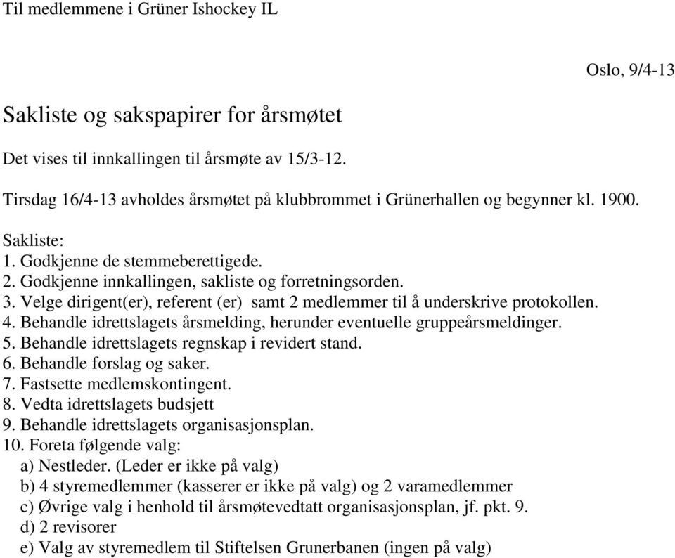 Velge dirigent(er), referent (er) samt 2 medlemmer til å underskrive protokollen. 4. Behandle idrettslagets årsmelding, herunder eventuelle gruppeårsmeldinger. 5.