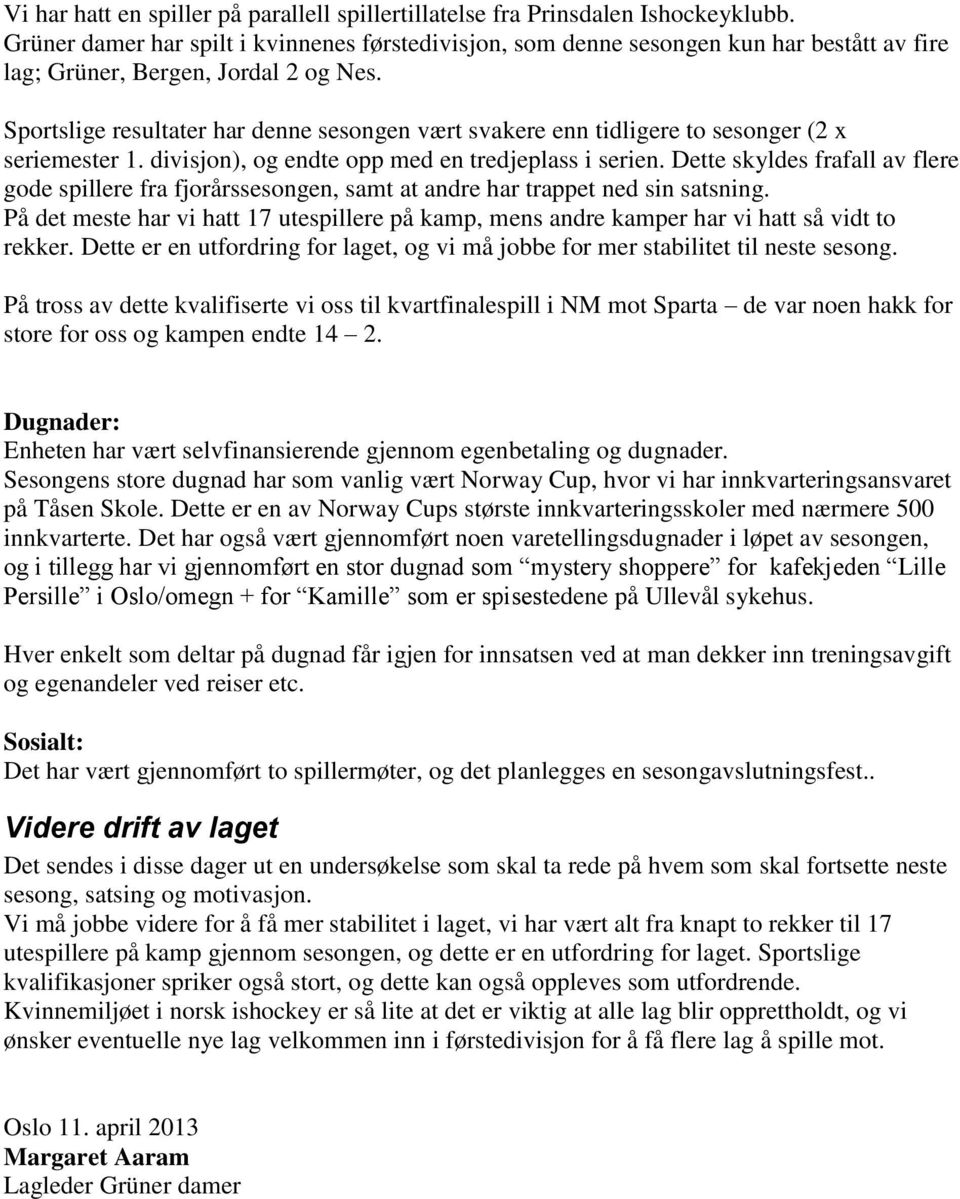 Sportslige resultater har denne sesongen vært svakere enn tidligere to sesonger (2 x seriemester 1. divisjon), og endte opp med en tredjeplass i serien.