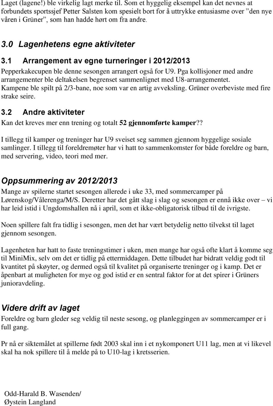 0 Lagenhetens egne aktiviteter 3.1 Arrangement av egne turneringer i 2012/2013 Pepperkakecupen ble denne sesongen arrangert også for U9.