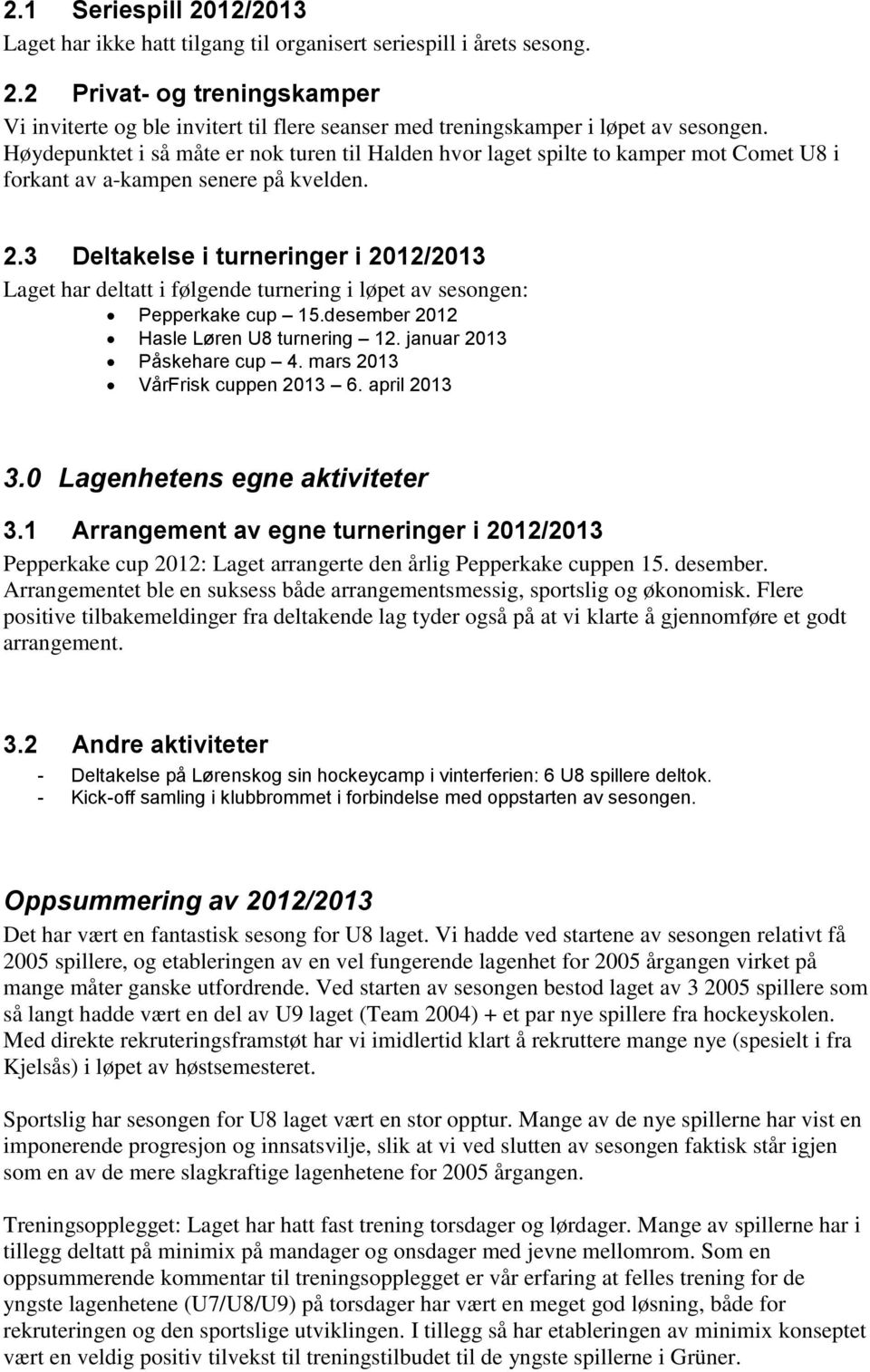 3 Deltakelse i turneringer i 2012/2013 Laget har deltatt i følgende turnering i løpet av sesongen: Pepperkake cup 15.desember 2012 Hasle Løren U8 turnering 12. januar 2013 Påskehare cup 4.