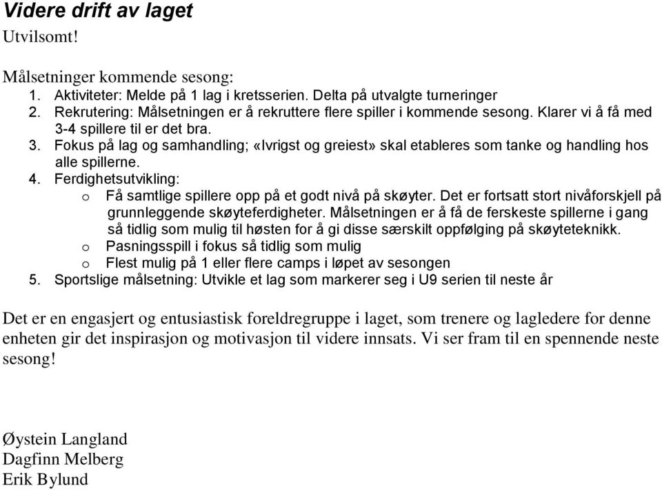 4 spillere til er det bra. 3. Fokus på lag og samhandling; «Ivrigst og greiest» skal etableres som tanke og handling hos alle spillerne. 4.