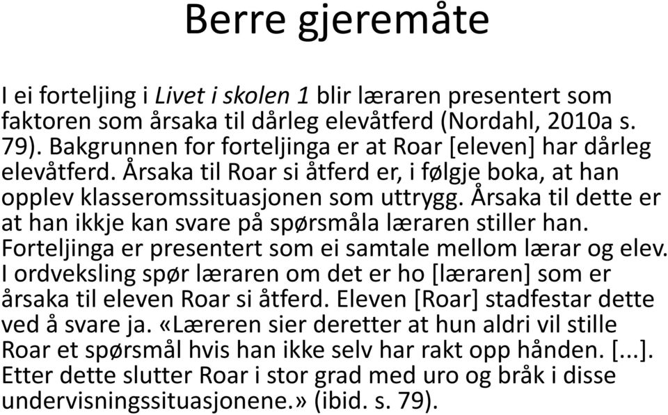 Årsaka til dette er at han ikkje kan svare på spørsmåla læraren stiller han. Forteljinga er presentert som ei samtale mellom lærar og elev.