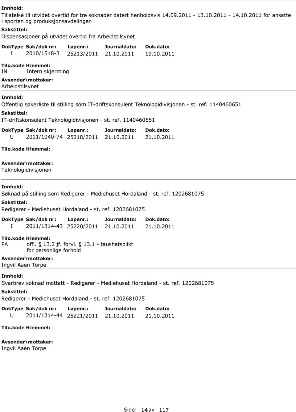 ref. 1140460651 T-driftskonsulent Teknologidivisjonen - st. ref. 1140460651 2011/1040-74 25218/2011 Teknologidivisjonen Søknad på stilling som Redigerer - Mediehuset Hordaland - st. ref. 1202681075 Redigerer - Mediehuset Hordaland - st.