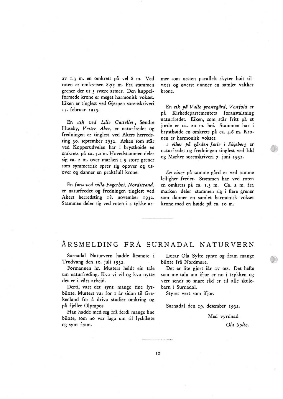 september 1932. Asken som står ved Kopperudveien har i brysthøide en omkrets på ca. 3.2 m. Hovedstammen deler sig ca. 2 rn.