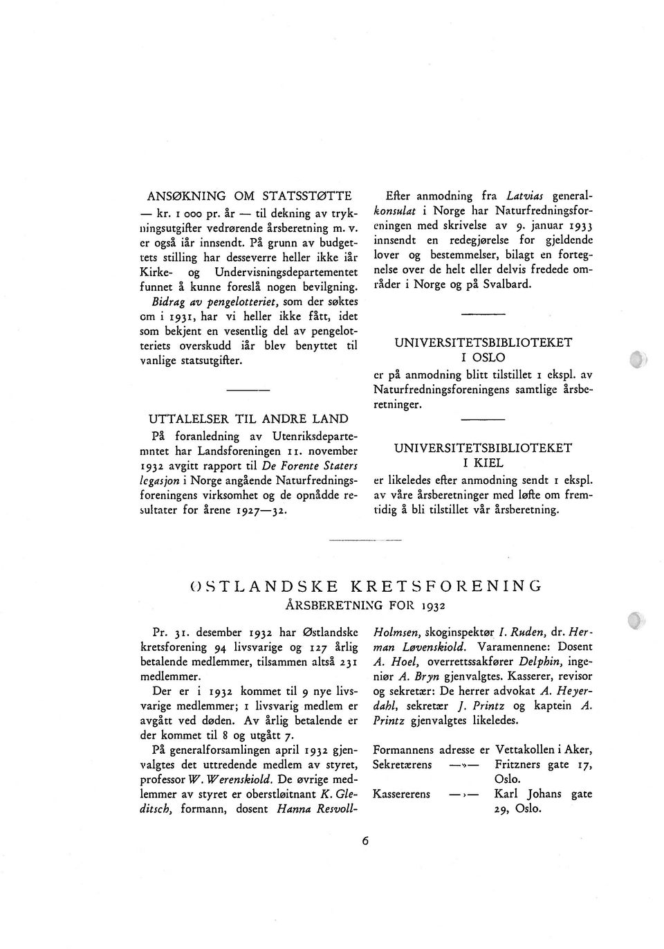 Bidrag av pengelotteriet, som der søktes cm i 1931, har vi heller ikke fått, idet som bekjent en vesentlig del av pengelot teriets overskudd iår blev benyttet til v anlige statsutgifter.