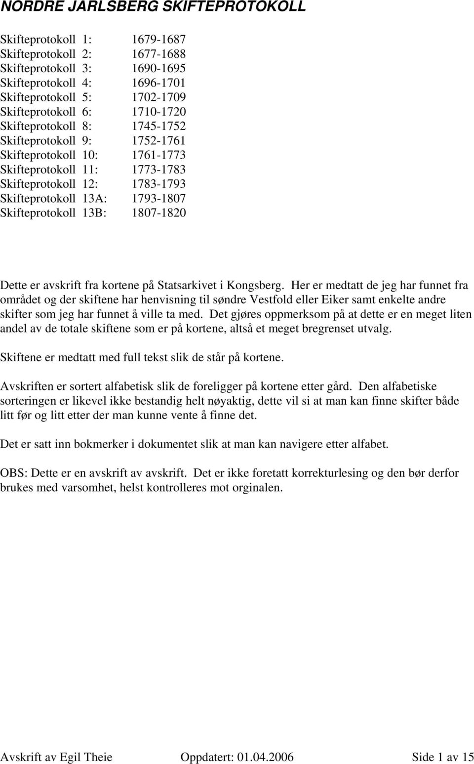 Skifteprotokoll 13B: 1807-1820 Dette er avskrift fra kortene på Statsarkivet i Kongsberg.
