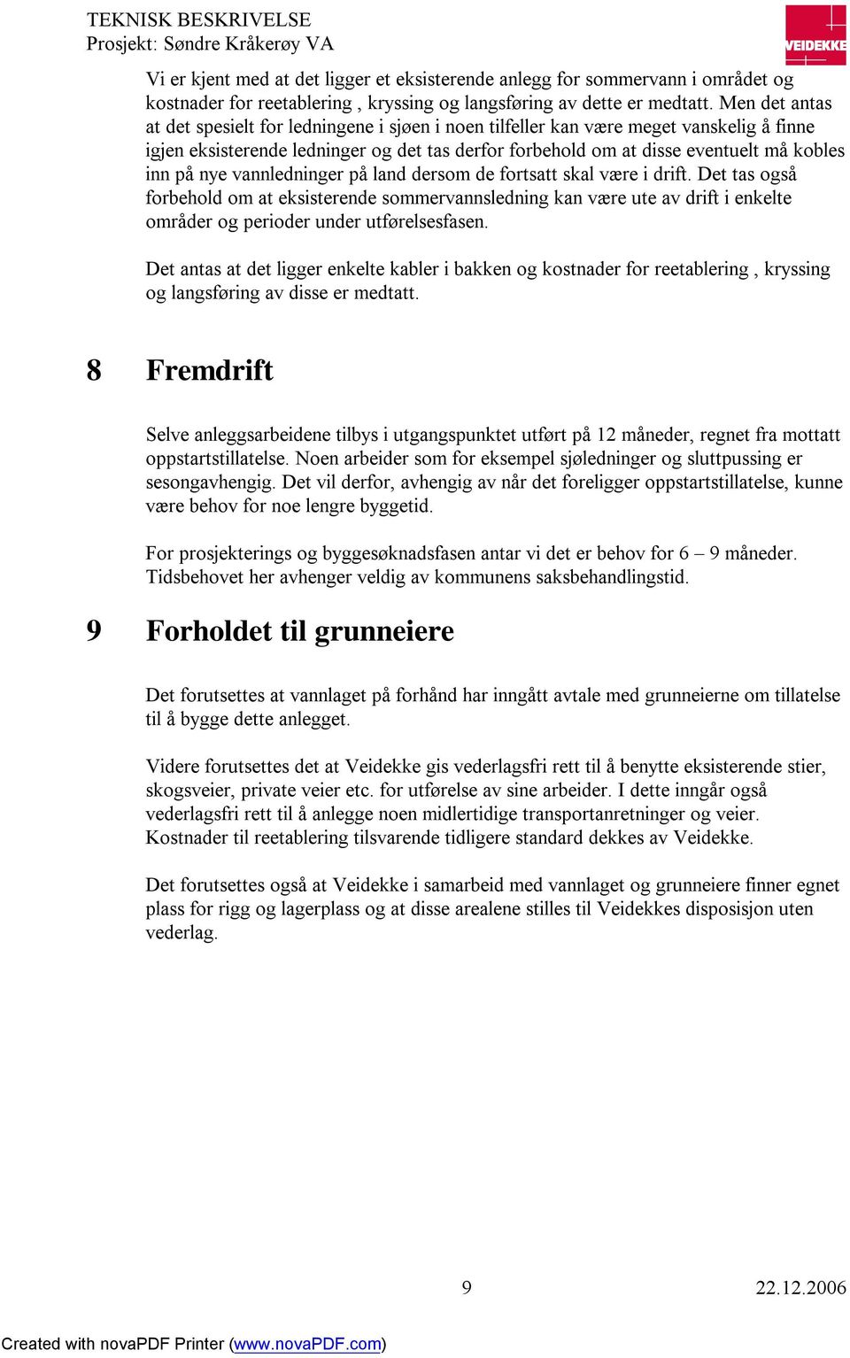 nye vannledninger på land dersom de fortsatt skal være i drift. Det tas også forbehold om at eksisterende sommervannsledning kan være ute av drift i enkelte områder og perioder under utførelsesfasen.