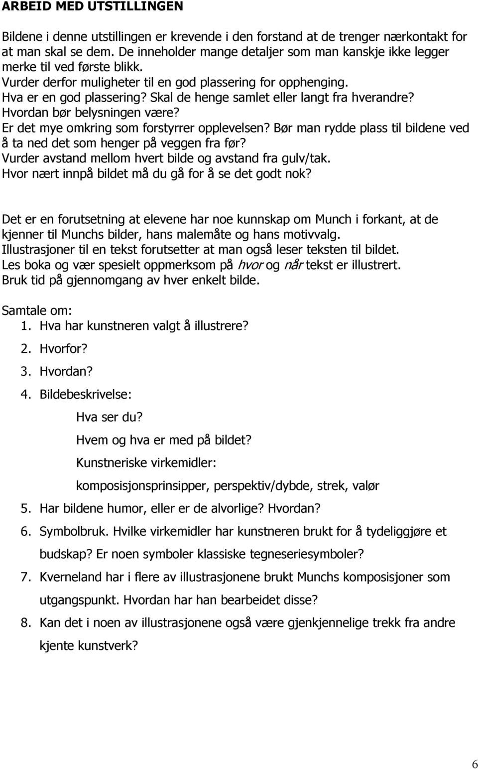 Skal de henge samlet eller langt fra hverandre? Hvordan bør belysningen være? Er det mye omkring som forstyrrer opplevelsen?