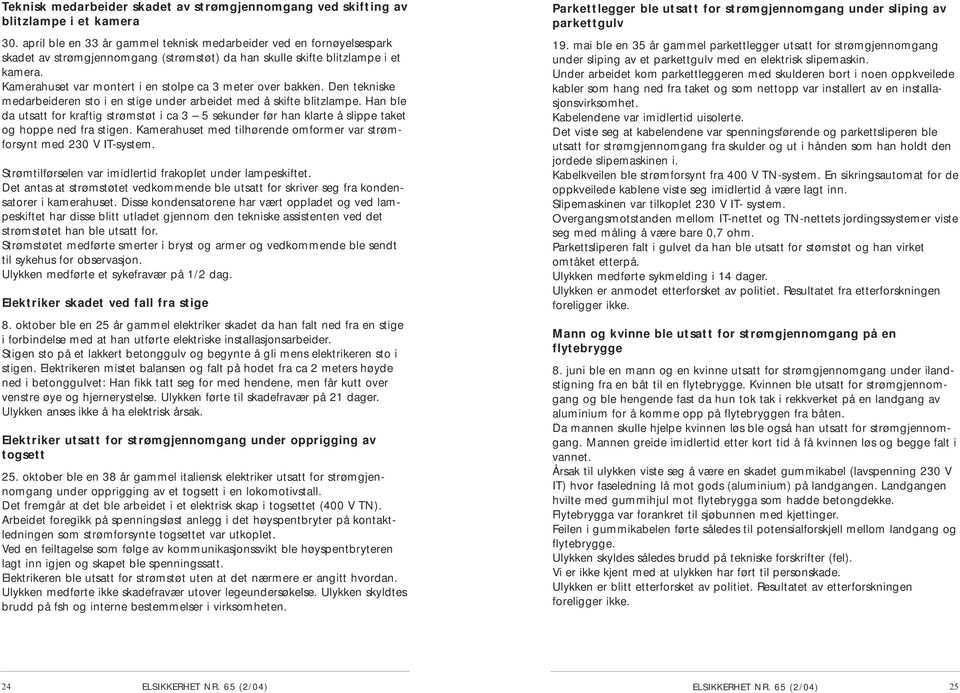 Kamerahuset var montert i en stolpe ca 3 meter over bakken. Den tekniske medarbeideren sto i en stige under arbeidet med å skifte blitzlampe.