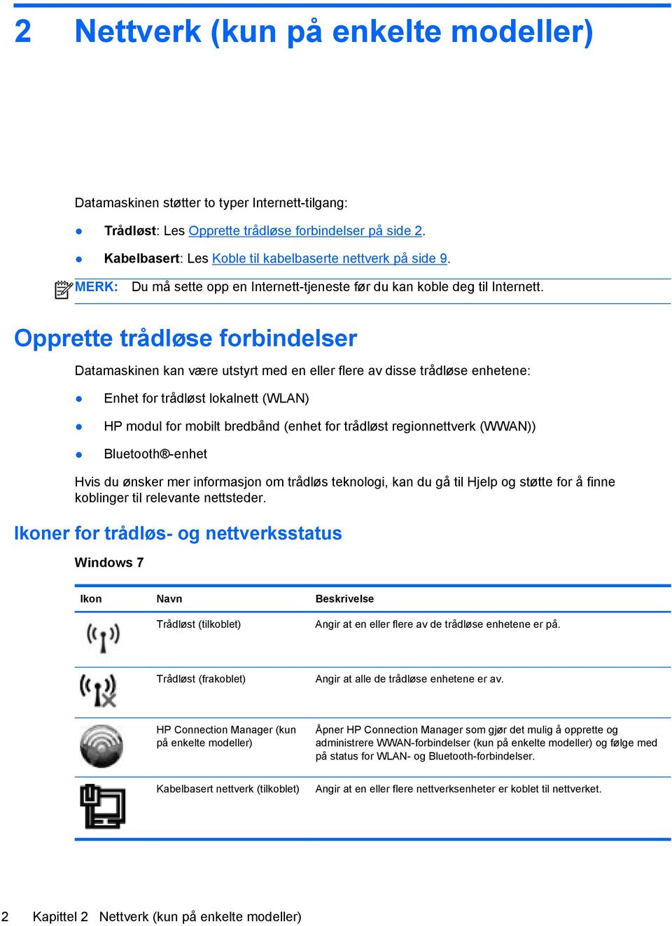 Opprette trådløse forbindelser Datamaskinen kan være utstyrt med en eller flere av disse trådløse enhetene: Enhet for trådløst lokalnett (WLAN) HP modul for mobilt bredbånd (enhet for trådløst