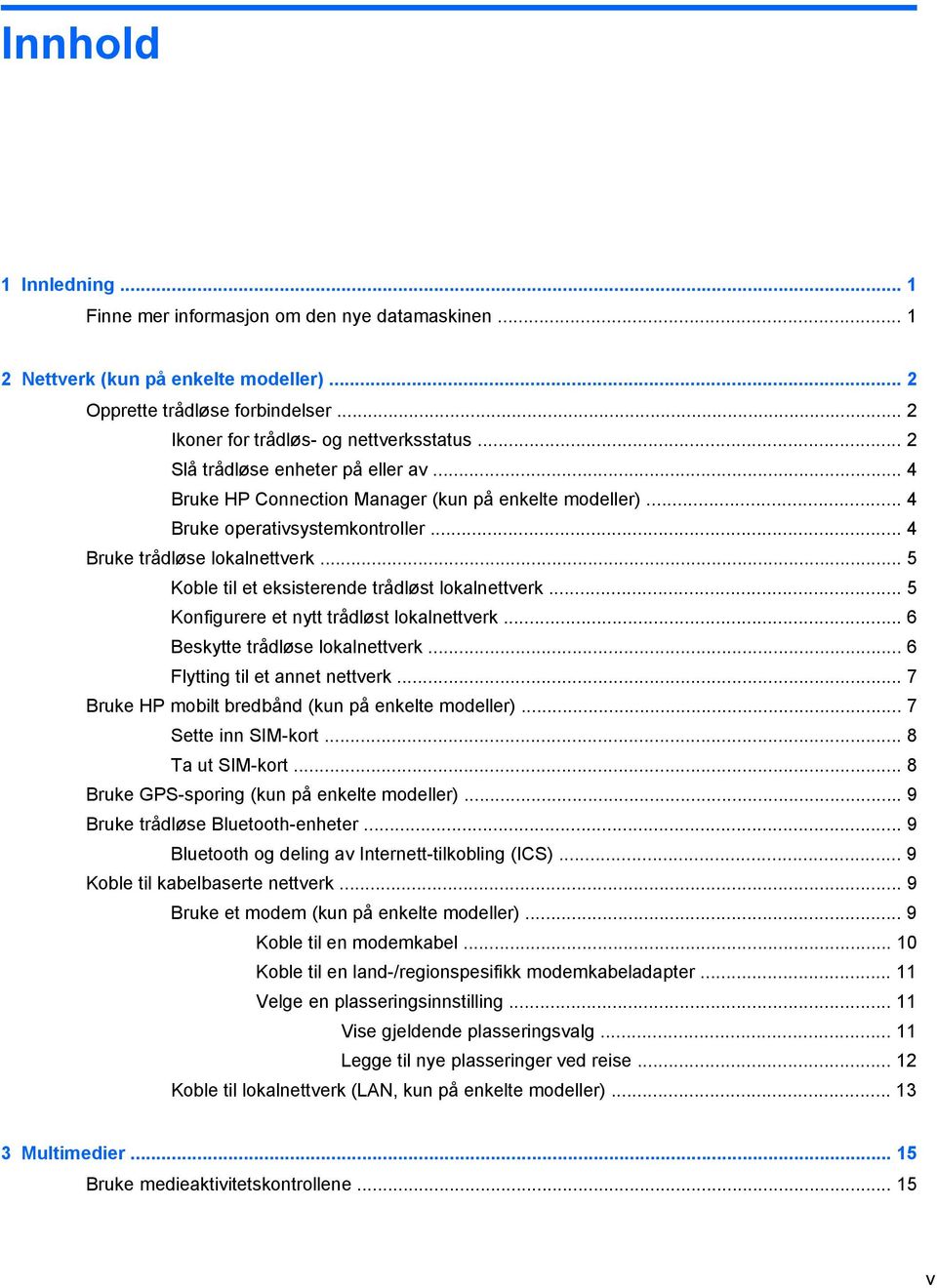 .. 5 Koble til et eksisterende trådløst lokalnettverk... 5 Konfigurere et nytt trådløst lokalnettverk... 6 Beskytte trådløse lokalnettverk... 6 Flytting til et annet nettverk.