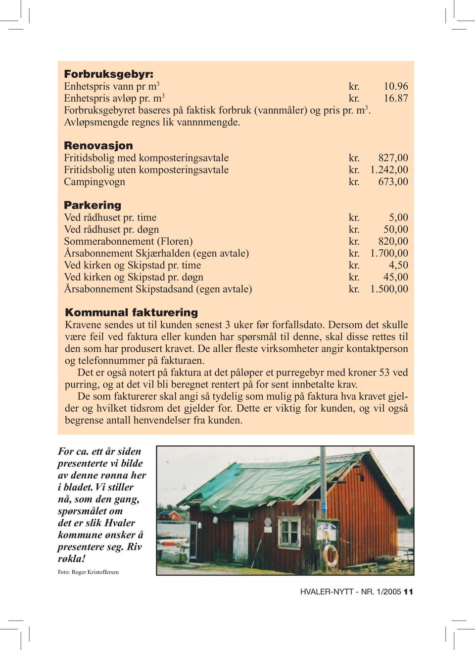 50,00 Sommerabonnement (Floren) kr. 820,00 Årsabonnement Skjærhalden (egen avtale) kr. 1.700,00 Ved kirken og Skipstad pr. time kr. 4,50 Ved kirken og Skipstad pr. døgn kr.