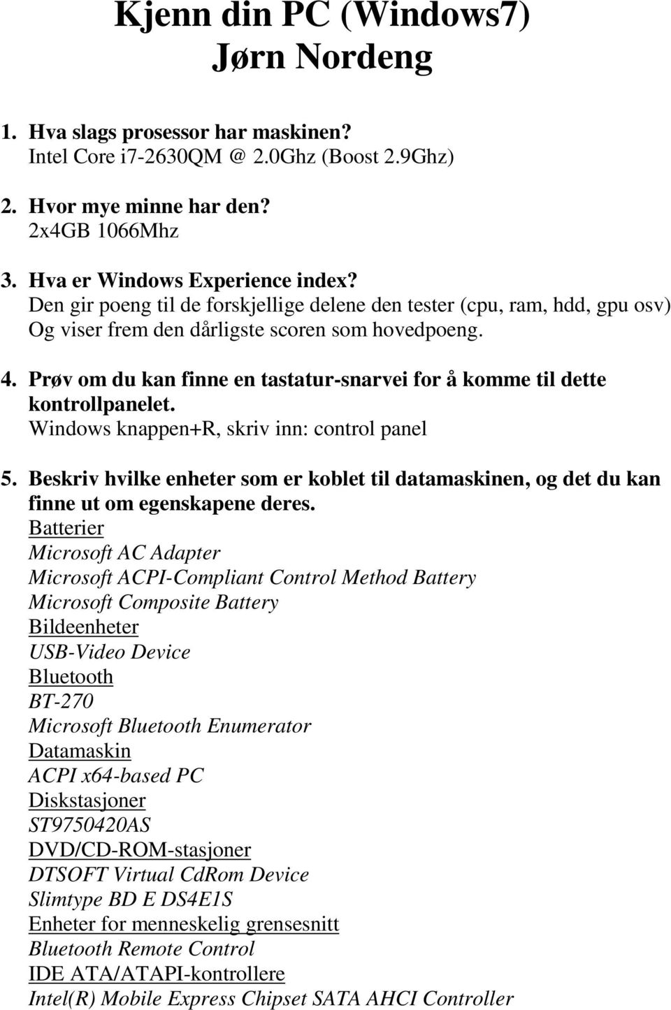 Prøv om du kan finne en tastatur-snarvei for å komme til dette kontrollpanelet. Windows knappen+r, skriv inn: control panel 5.