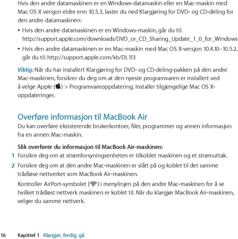 com/downloads/dvd_or_cd_sharing_update_1_0_for_windows Hvis den andre datamaskinen er en Mac-maskin med Mac OS X-versjon 10.4.10 10.5.2, går du til: http://support.apple.