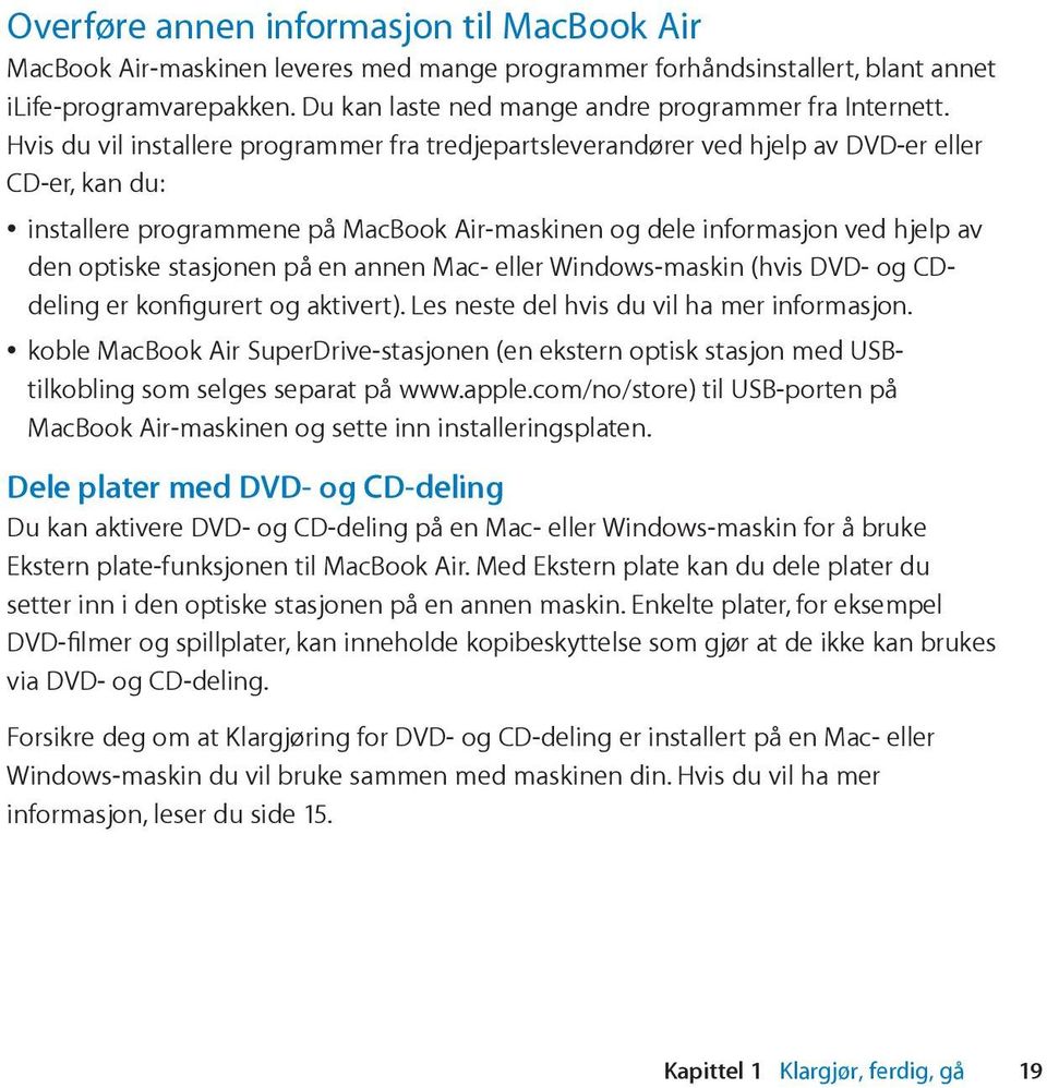 Hvis du vil installere programmer fra tredjepartsleverandører ved hjelp av DVD-er eller CD-er, kan du: installere programmene på MacBook Air-maskinen og dele informasjon ved hjelp av den optiske