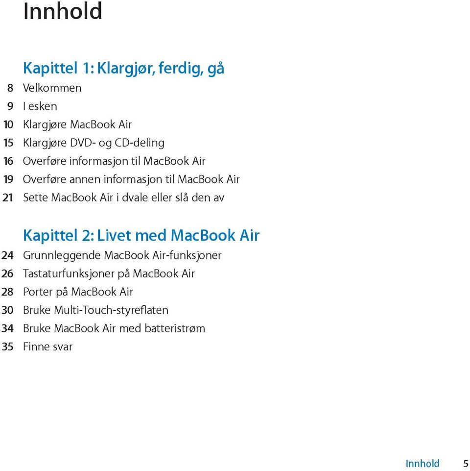 slå den av Kapittel 2: Livet med MacBook Air 24 Grunnleggende MacBook Air-funksjoner 26 Tastaturfunksjoner på MacBook