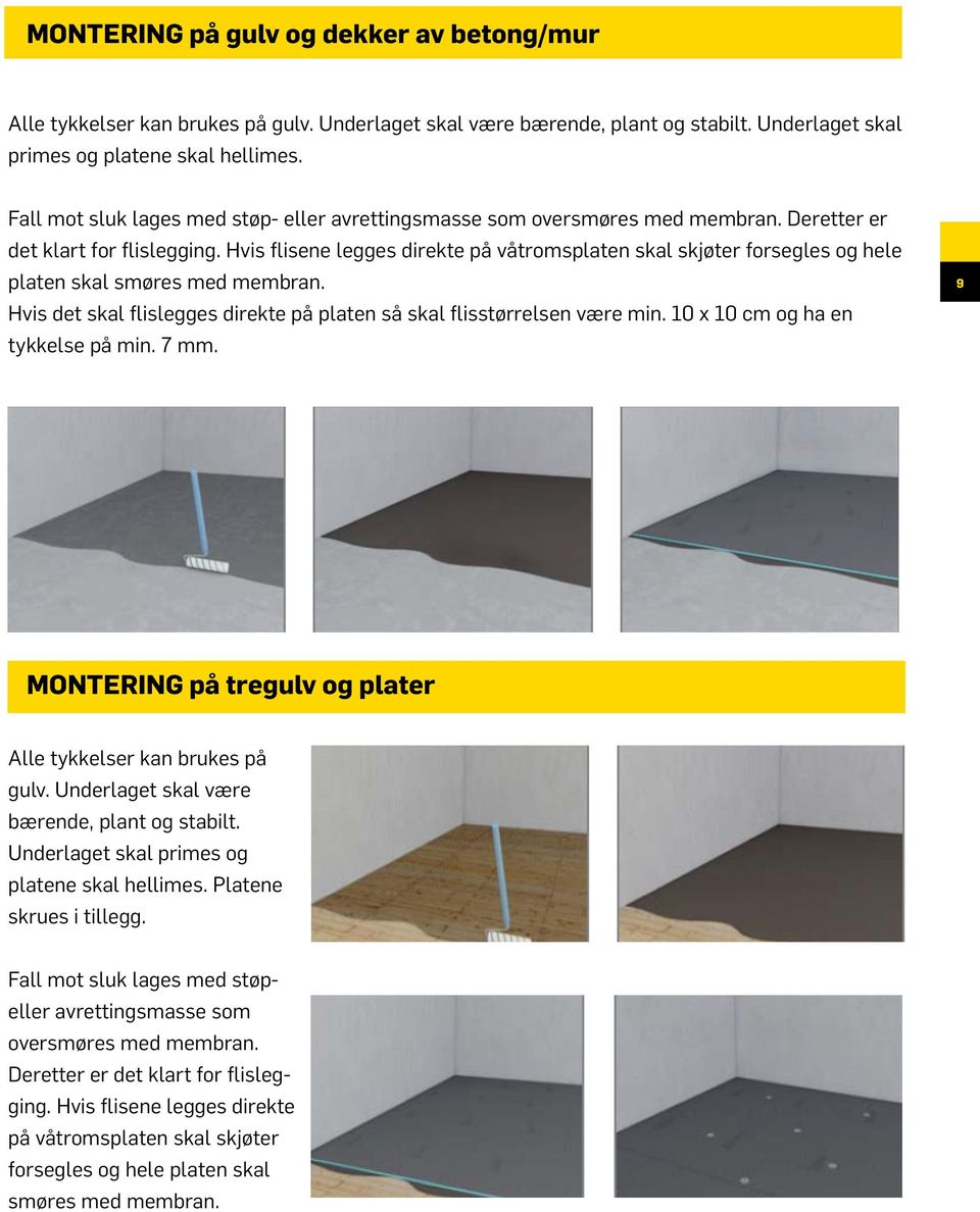 Hvis flisene legges direkte på våtromsplaten skal skjøter forsegles og hele platen skal smøres med membran. Hvis det skal flislegges direkte på platen så skal flisstørrelsen være min.