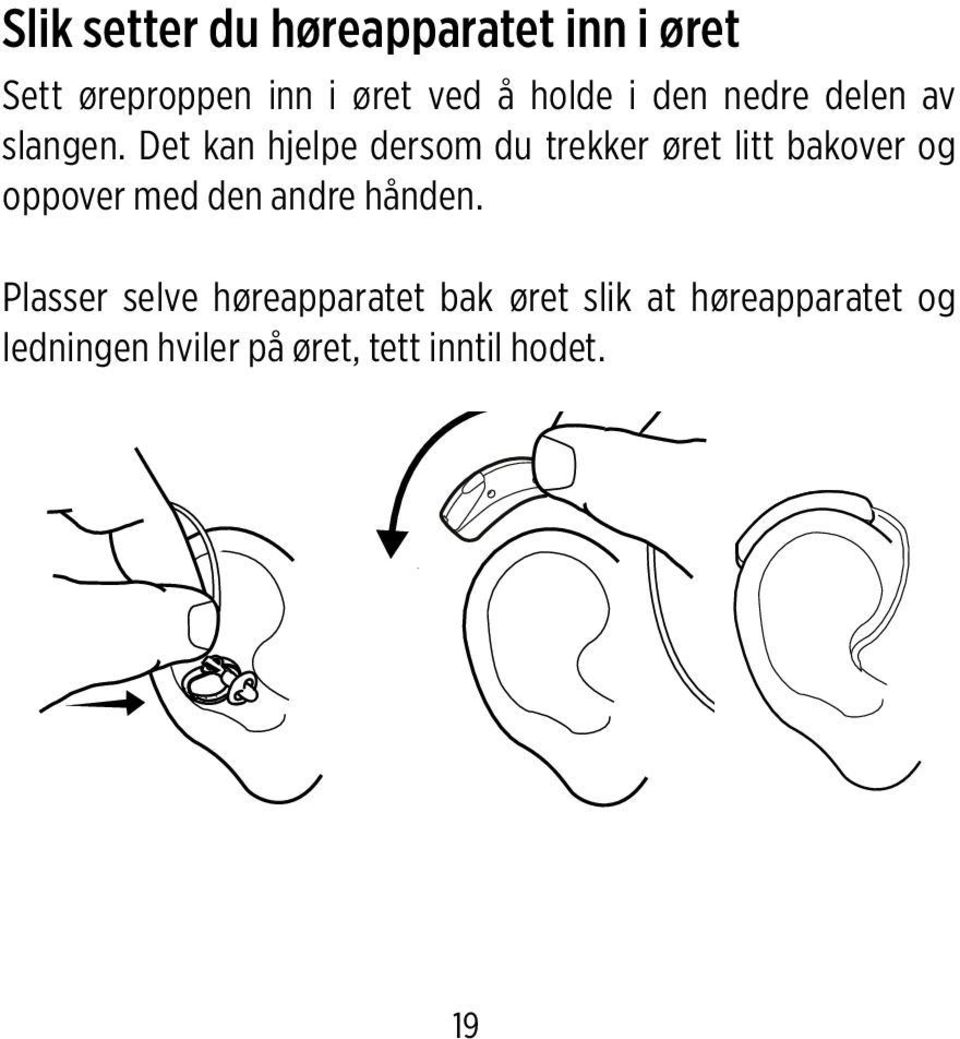 Det kan hjelpe dersom du trekker øret litt bakover og oppover med den andre