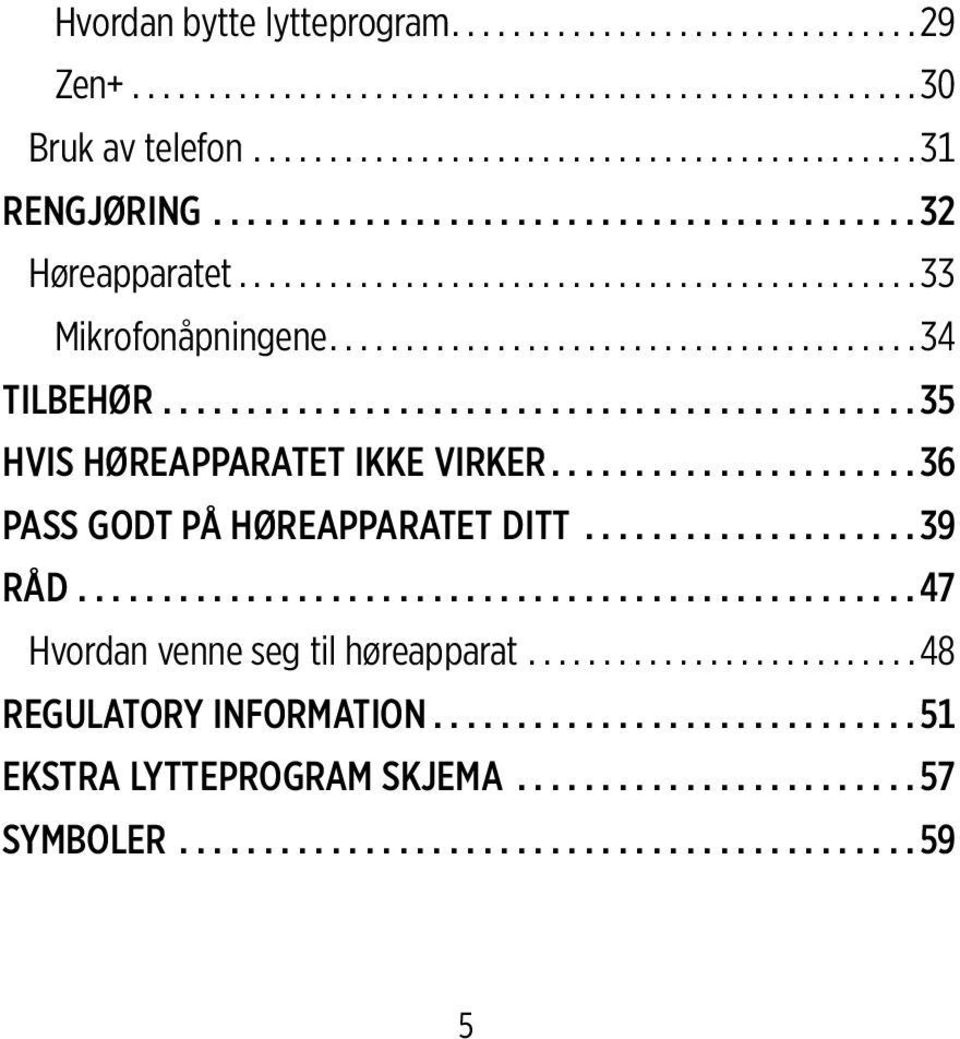 .. 35 HVIS HØREAPPARATET IKKE VIRKER... 36 PASS GODT PÅ HØREAPPARATET DITT... 39 RÅD.