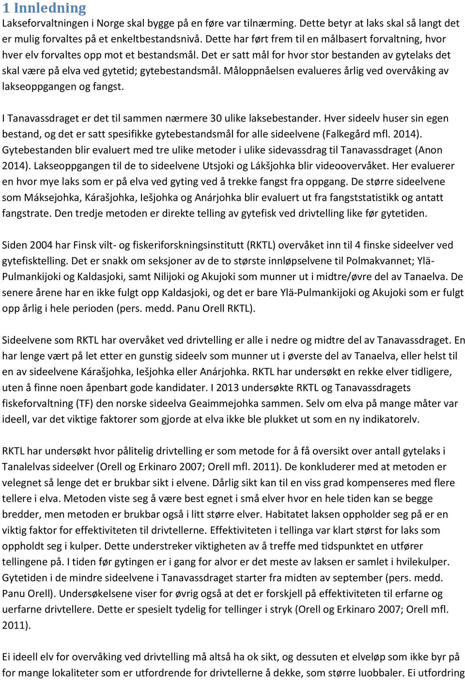 Det er satt mål for hvor stor bestanden av gytelaks det skal være på elva ved gytetid; gytebestandsmål. Måloppnåelsen evalueres årlig ved overvåking av lakseoppgangen og fangst.