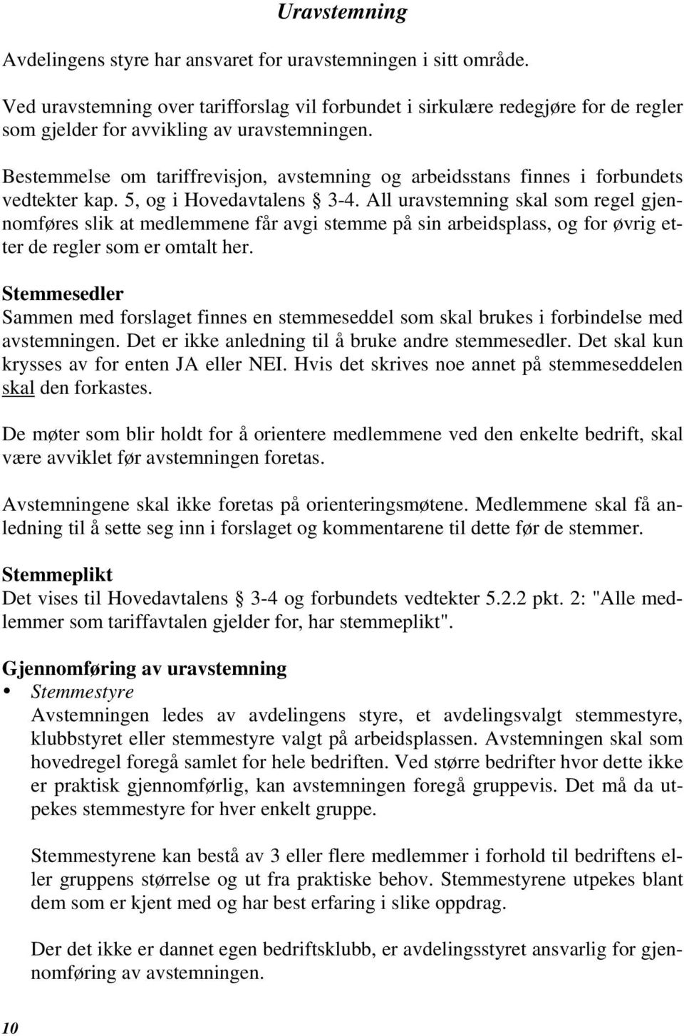 Bestemmelse om tariffrevisjon, avstemning og arbeidsstans finnes i forbundets vedtekter kap. 5, og i Hovedavtalens 3-4.