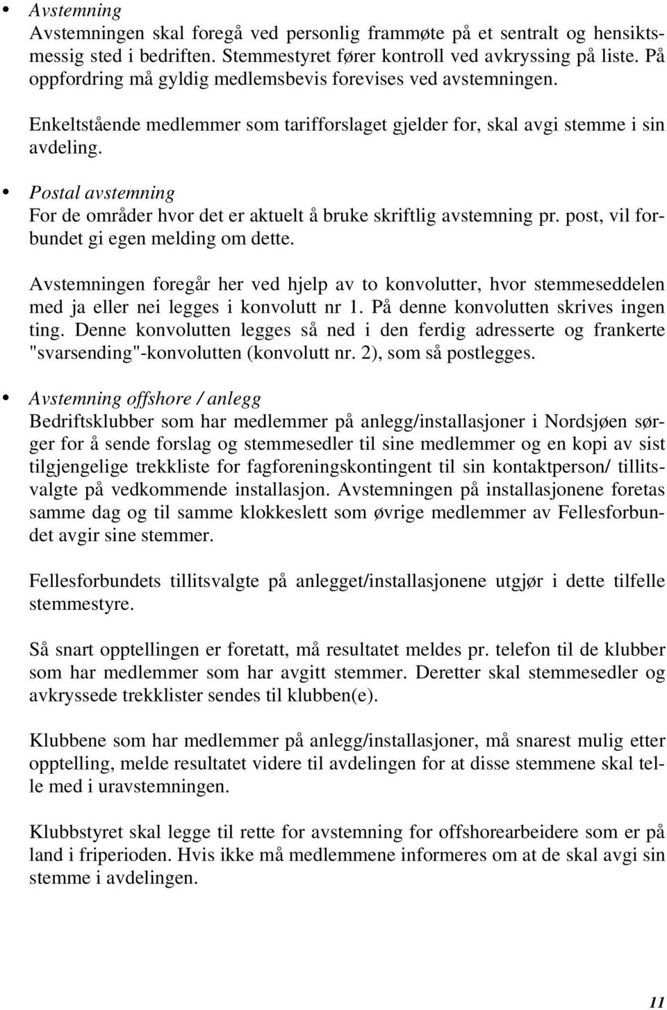 Postal avstemning For de områder hvor det er aktuelt å bruke skriftlig avstemning pr. post, vil forbundet gi egen melding om dette.