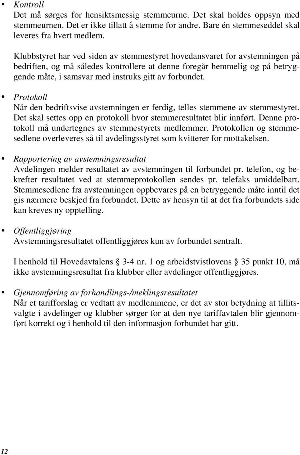 forbundet. Protokoll Når den bedriftsvise avstemningen er ferdig, telles stemmene av stemmestyret. Det skal settes opp en protokoll hvor stemmeresultatet blir innført.