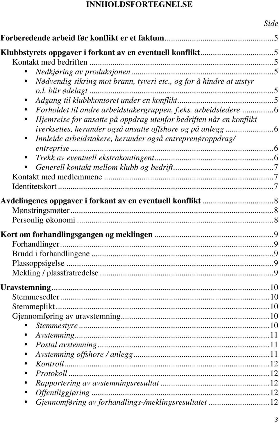 arbeidsledere... 6 Hjemreise for ansatte på oppdrag utenfor bedriften når en konflikt iverksettes, herunder også ansatte offshore og på anlegg.