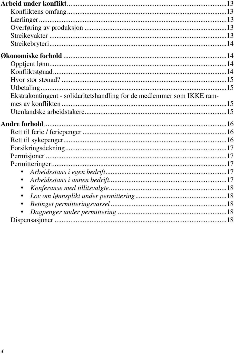 .. 15 Andre forhold... 16 Rett til ferie / feriepenger... 16 Rett til sykepenger... 16 Forsikringsdekning... 17 Permisjoner... 17 Permitteringer... 17 Arbeidsstans i egen bedrift.