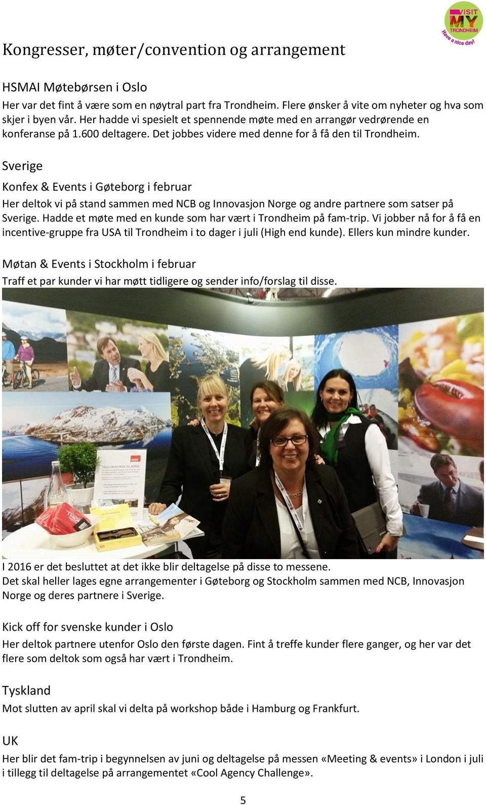 Sverige Konfex & Events i Gøteborg i februar Her deltok vi på stand sammen med NCB og Innovasjon Norge og andre partnere som satser på Sverige.