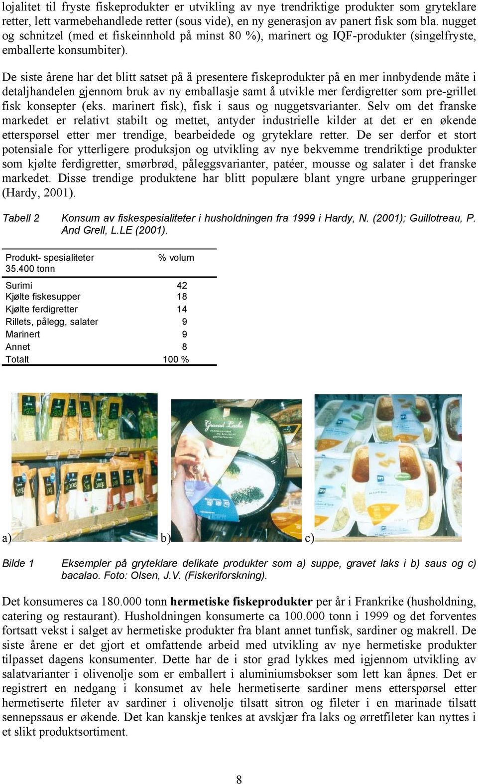 De siste årene har det blitt satset på å presentere fiskeprodukter på en mer innbydende måte i detaljhandelen gjennom bruk av ny emballasje samt å utvikle mer ferdigretter som pre-grillet fisk