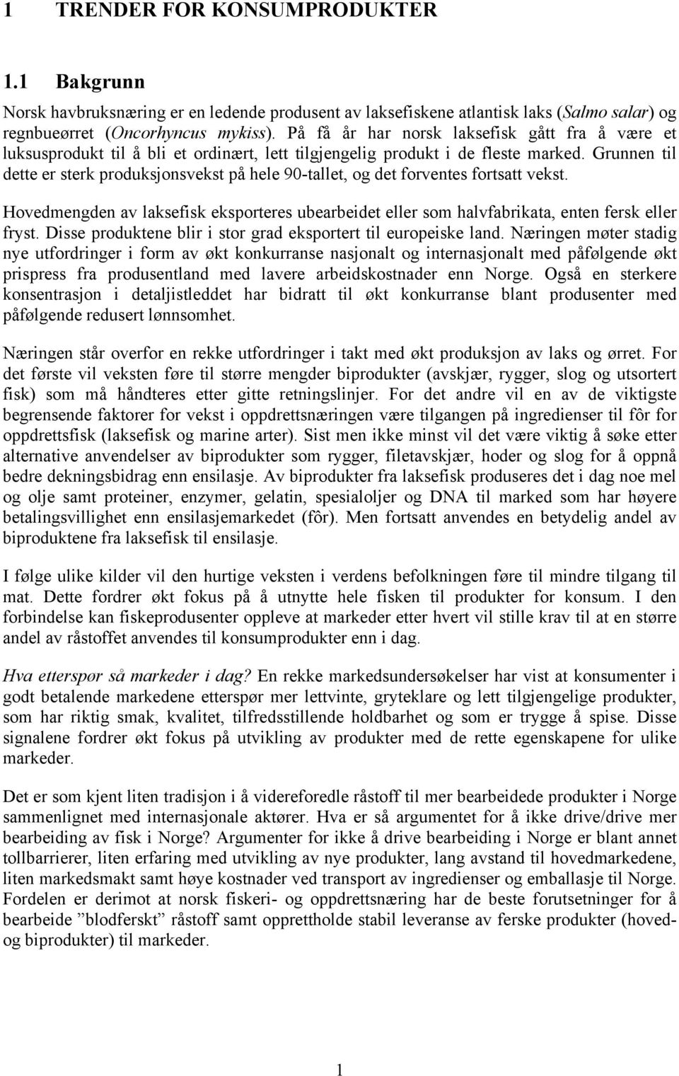 Grunnen til dette er sterk produksjonsvekst på hele 90-tallet, og det forventes fortsatt vekst. Hovedmengden av laksefisk eksporteres ubearbeidet eller som halvfabrikata, enten fersk eller fryst.