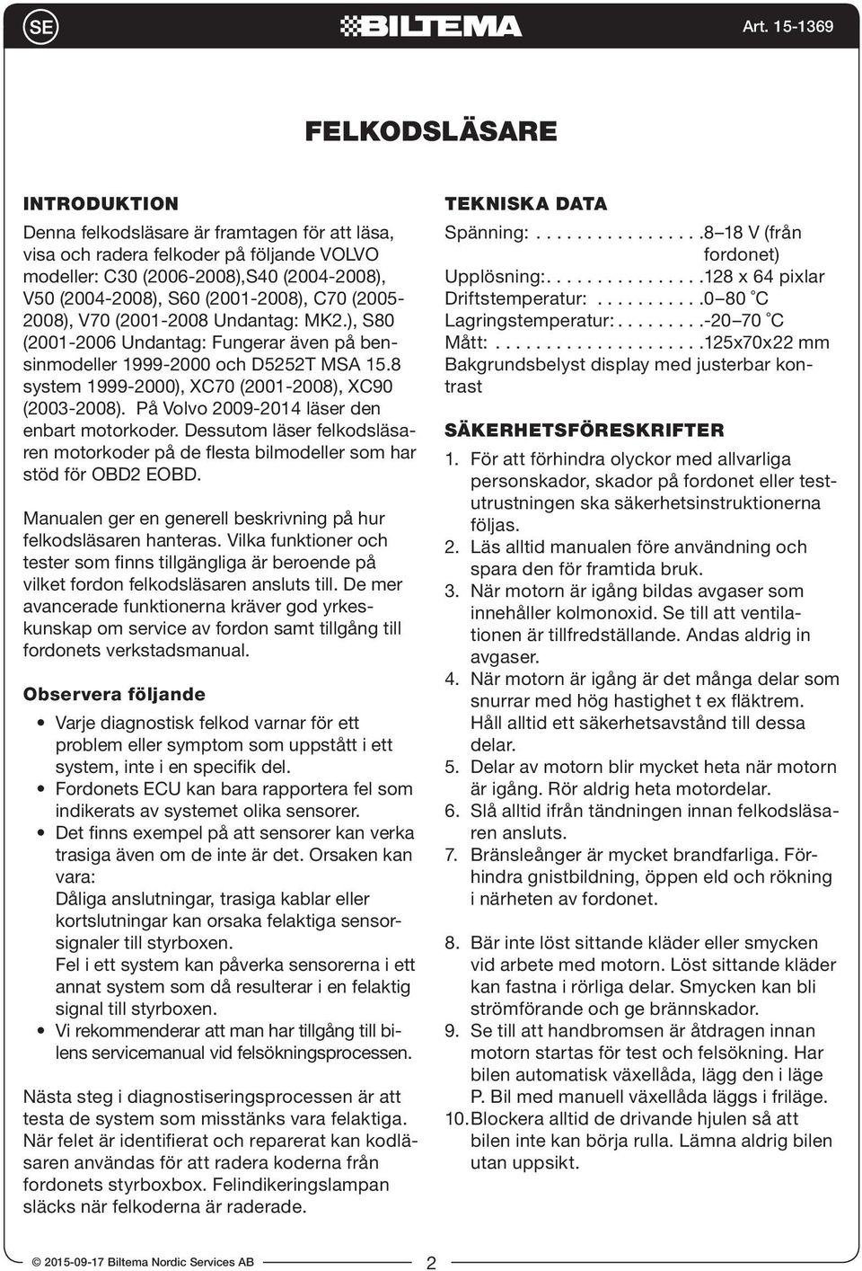 På Volvo 2009-2014 läser den enbart motorkoder. Dessutom läser felkodsläsaren motorkoder på de flesta bilmodeller som har stöd för OBD2 EOBD.