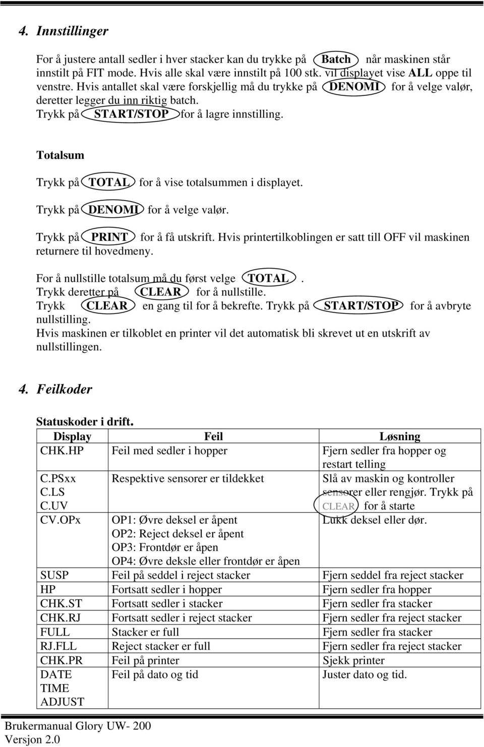 Totalsum Trykk på TOTAL for å vise totalsummen i displayet. Trykk på DENOMI for å velge valør. Trykk på PRINT for å få utskrift. Hvis printerkoblingen er satt l OFF vil maskinen returnere hovedmeny.