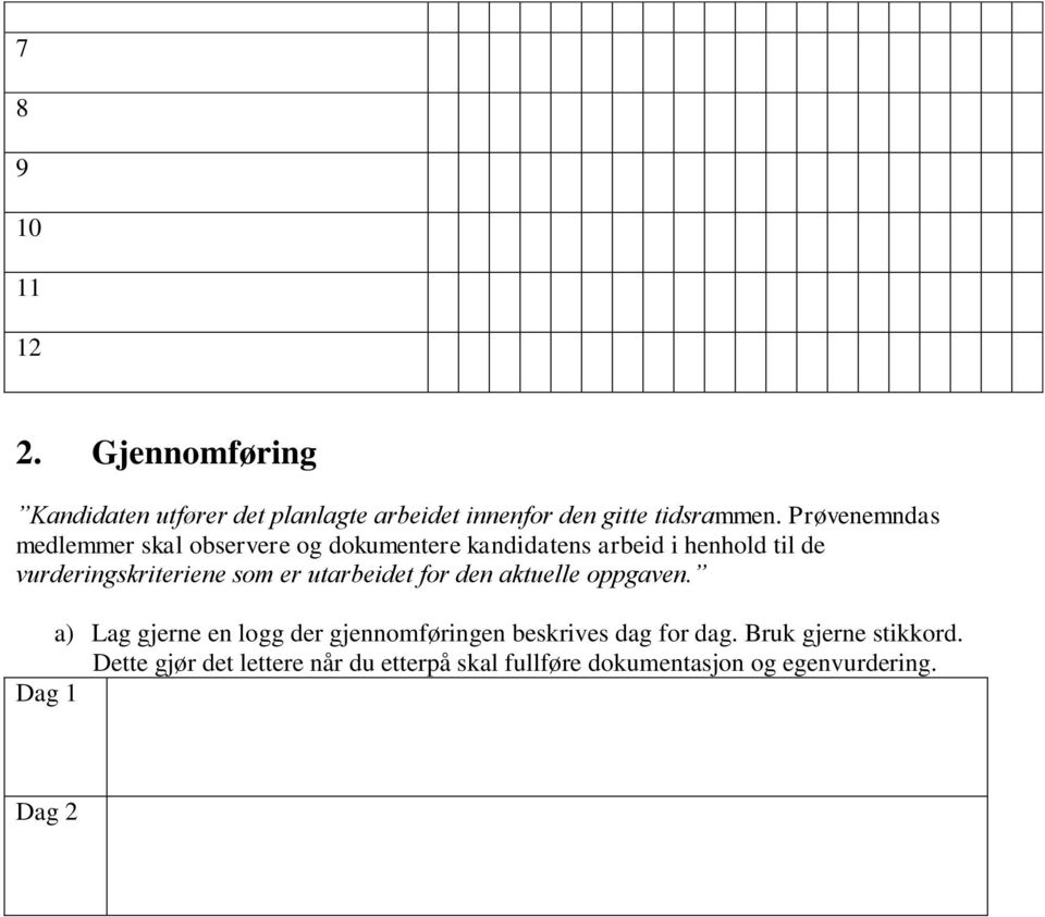 som er utarbeidet for den aktuelle oppgaven. a) Lag gjerne en logg der gjennomføringen beskrives dag for dag.