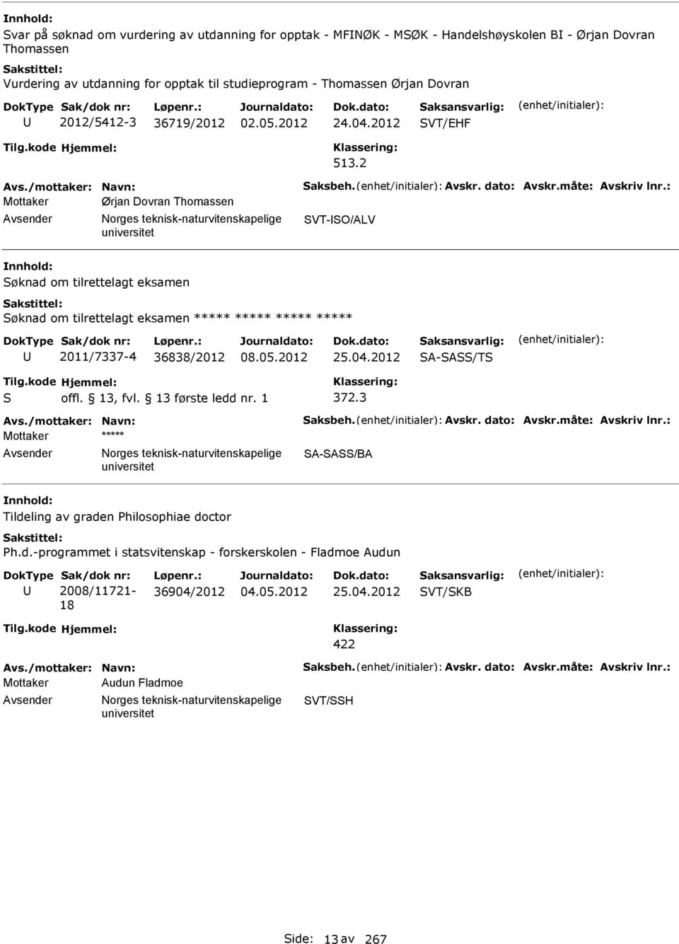 2 Mottaker Ørjan Dovran Thomassen Avsender orges teknisk-naturvitenskapelige SVT-SO/ALV Søknad om tilrettelagt eksamen Søknad om tilrettelagt eksamen ***** ***** ***** ***** U 2011/7337-4 36838/2012