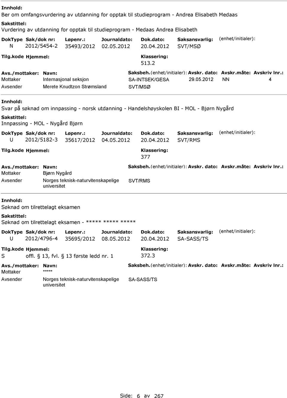 2012 4 Avsender Merete Knudtzon Strømsland SVT/MSØ Svar på søknad om innpassing - norsk utdanning - Handelshøyskolen B - MOL - Bjørn ygård nnpassing - MOL - ygård Bjørn U 2012/5182-3 35617/2012 20.04.