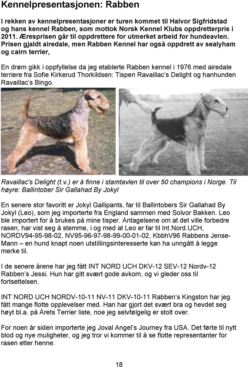 Prisen gjaldt airedale, men Rabben Kennel har også oppdrett av sealyham og cairn terrier, En drøm gikk i oppfyllelse da jeg etablerte Rabben kennel i 1976 med airedale terriere fra Sofie Kirkerud