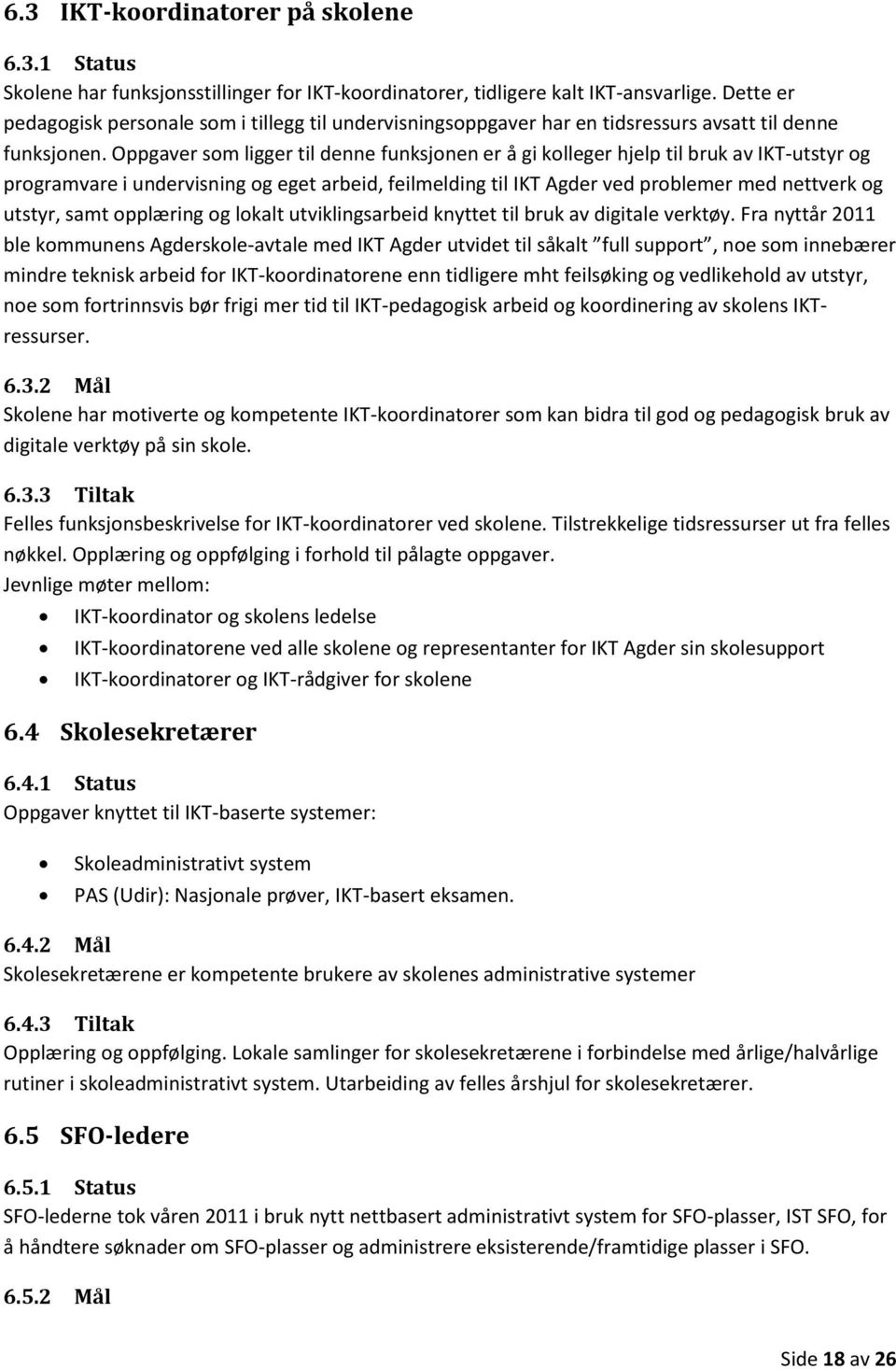 Oppgaver som ligger til denne funksjonen er å gi kolleger hjelp til bruk av IKT-utstyr og programvare i undervisning og eget arbeid, feilmelding til IKT Agder ved problemer med nettverk og utstyr,