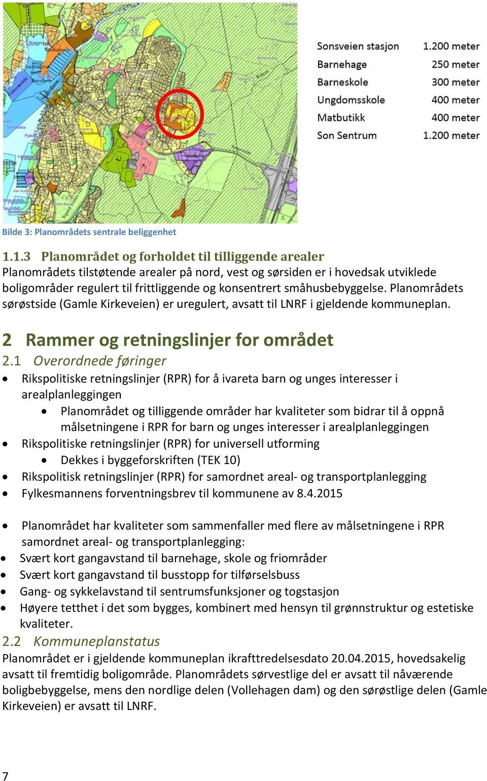 småhusbebyggelse. Planområdets sørøstside (Gamle Kirkeveien) er uregulert, avsatt til LNRF i gjeldende kommuneplan. 2 Rammer og retningslinjer for området 2.