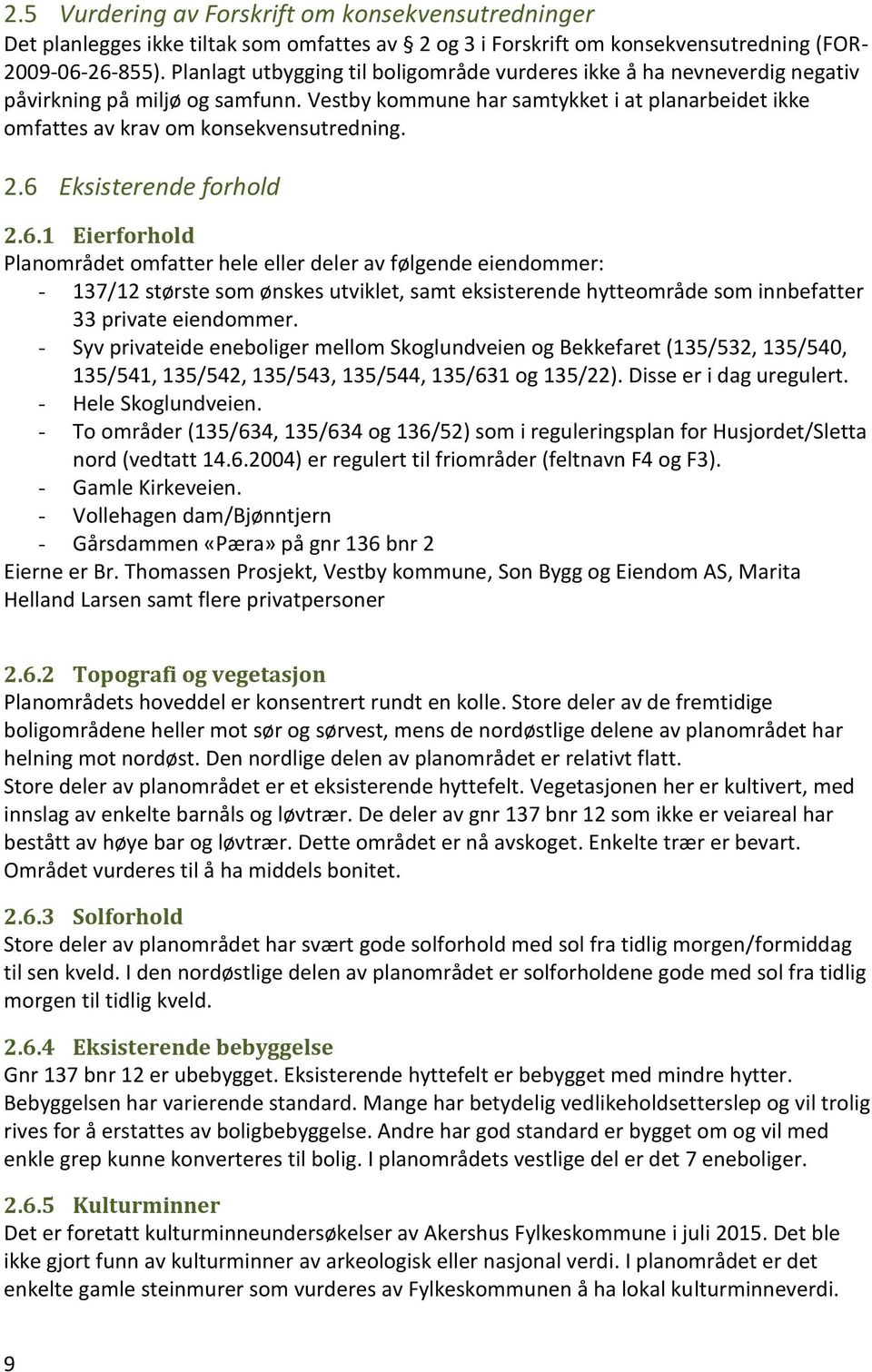 2.6 Eksisterende forhold 2.6.1 Eierforhold Planområdet omfatter hele eller deler av følgende eiendommer: - 137/12 største som ønskes utviklet, samt eksisterende hytteområde som innbefatter 33 private eiendommer.