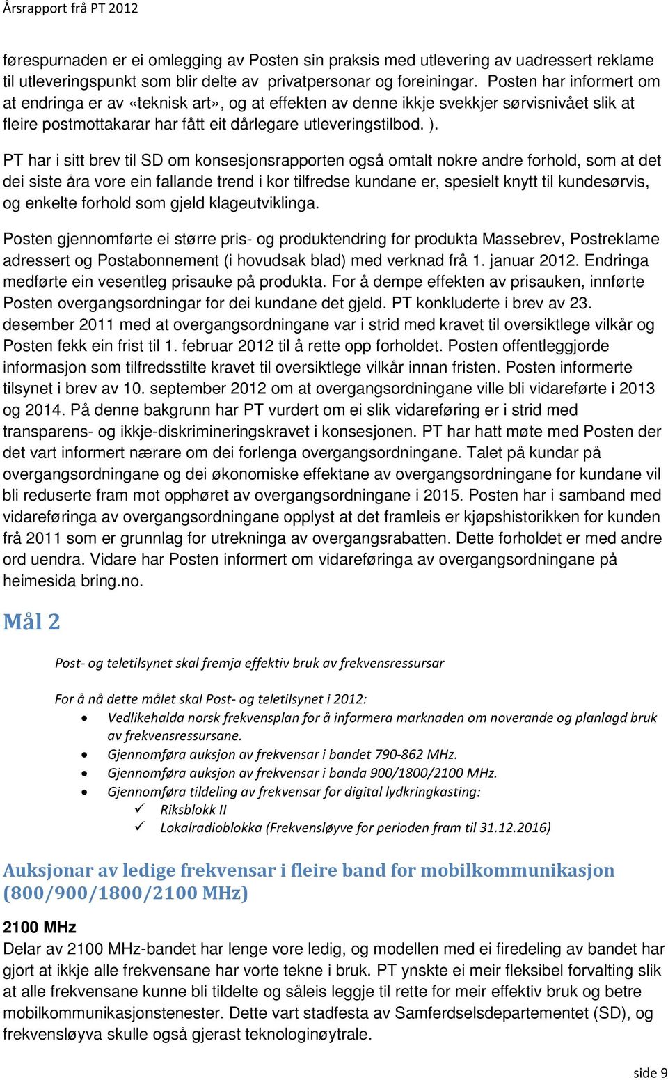 PT har i sitt brev til SD om konsesjonsrapporten også omtalt nokre andre forhold, som at det dei siste åra vore ein fallande trend i kor tilfredse kundane er, spesielt knytt til kundesørvis, og