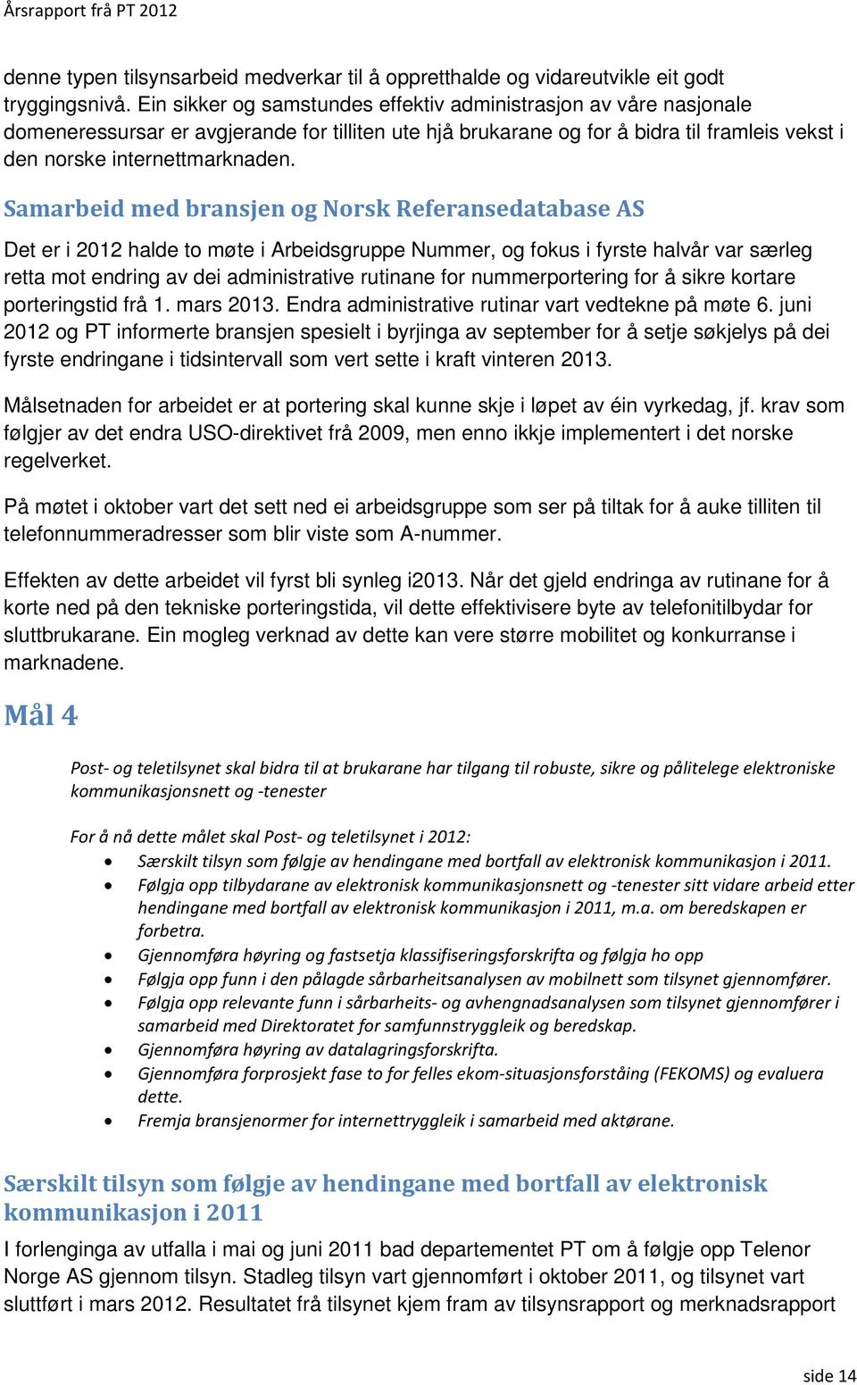 Samarbeid med bransjen og Norsk Referansedatabase AS Det er i 2012 halde to møte i Arbeidsgruppe Nummer, og fokus i fyrste halvår var særleg retta mot endring av dei administrative rutinane for