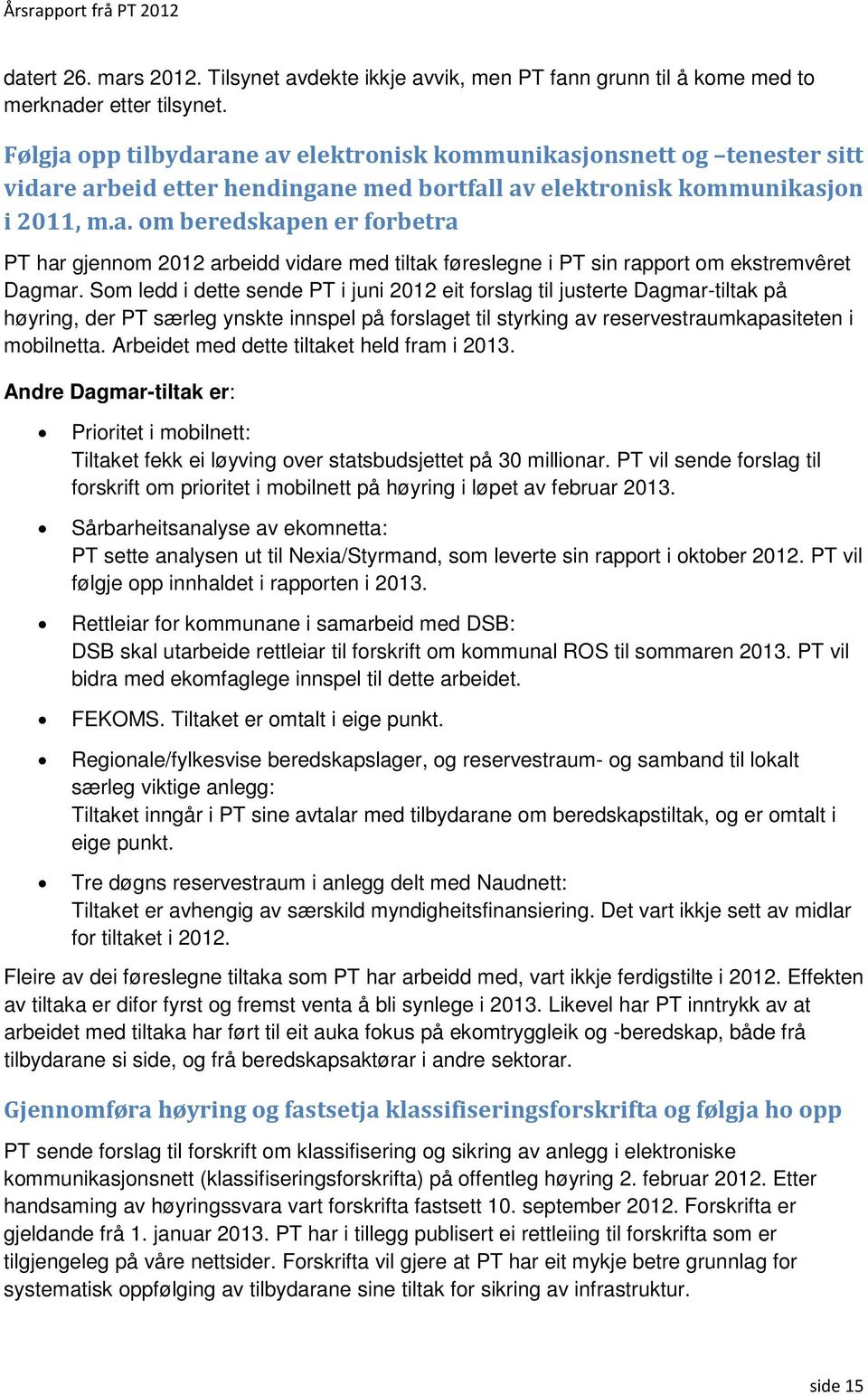 Som ledd i dette sende PT i juni 2012 eit forslag til justerte Dagmar-tiltak på høyring, der PT særleg ynskte innspel på forslaget til styrking av reservestraumkapasiteten i mobilnetta.