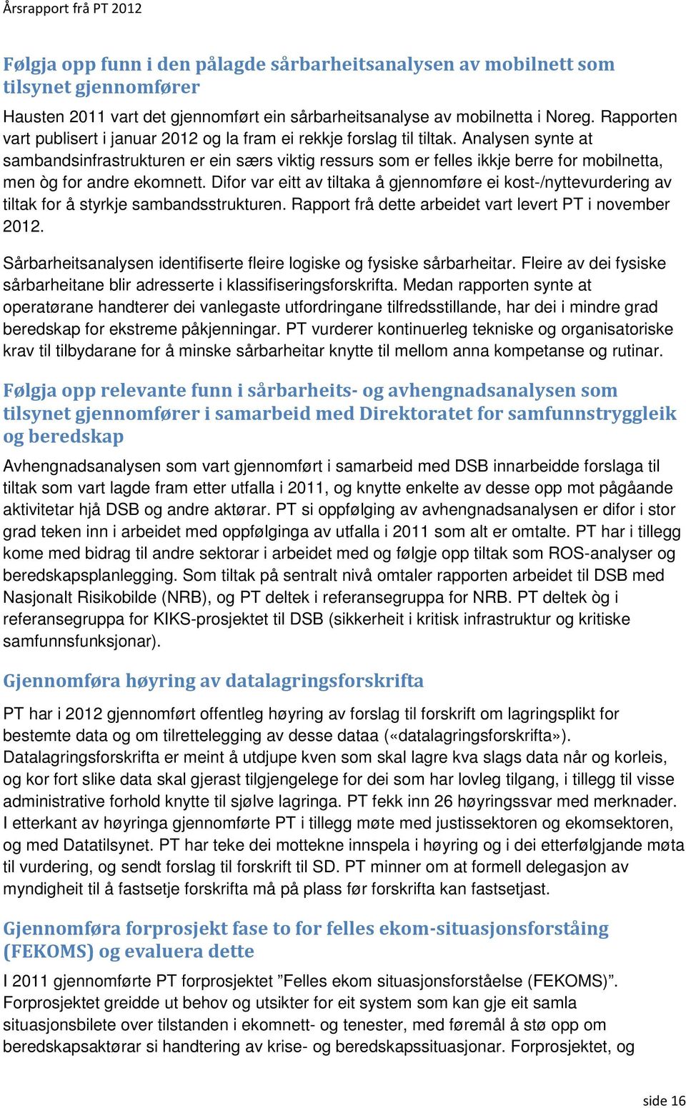 Analysen synte at sambandsinfrastrukturen er ein særs viktig ressurs som er felles ikkje berre for mobilnetta, men òg for andre ekomnett.