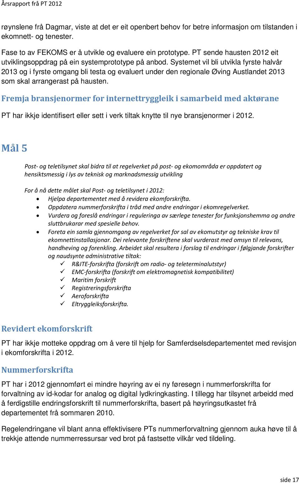 Systemet vil bli utvikla fyrste halvår 2013 og i fyrste omgang bli testa og evaluert under den regionale Øving Austlandet 2013 som skal arrangerast på hausten.